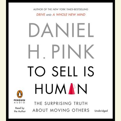To Sell Is Human: The Surprising Truth About Moving Others Audiobook, by 