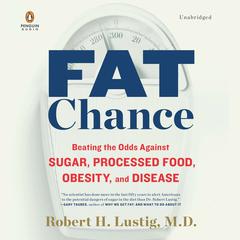 Fat Chance: Beating the Odds Against Sugar, Processed Food, Obesity, and Disease Audiobook, by 