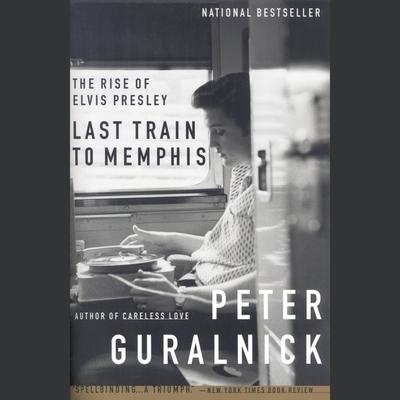Last Train to Memphis: The Rise of Elvis Presley Audiobook, by 