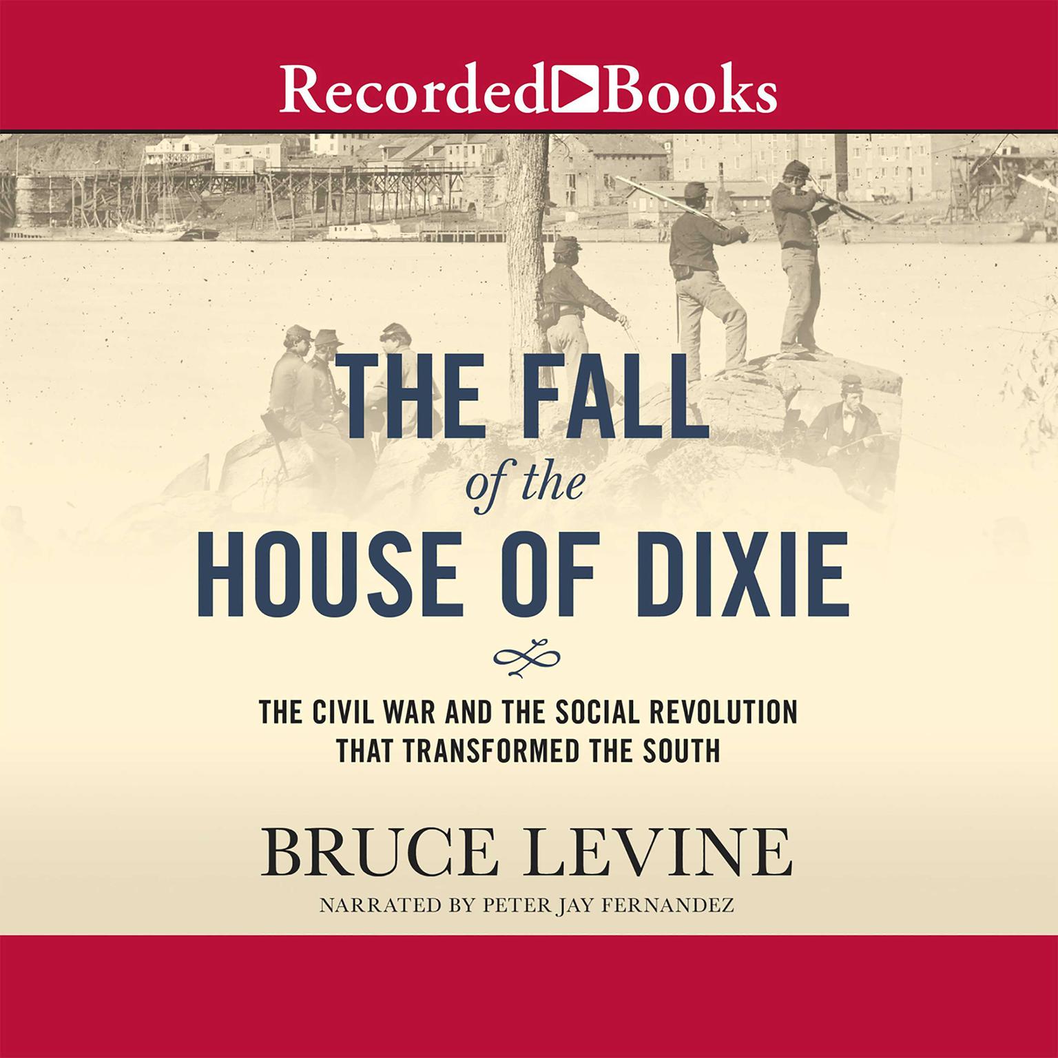 The Fall of the House of Dixie: The Civil War and the Social Revolution That Transformed the South Audiobook