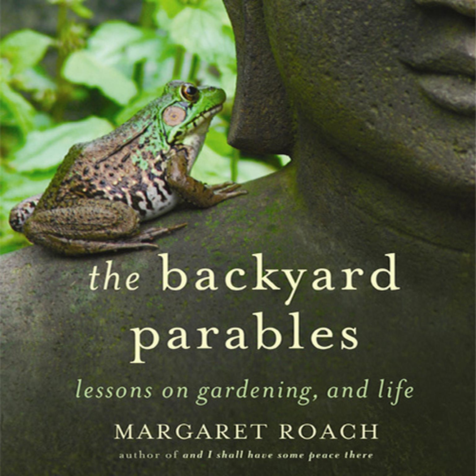 The Backyard Parables: Lessons on Gardening, and Life Audiobook, by Margaret Roach