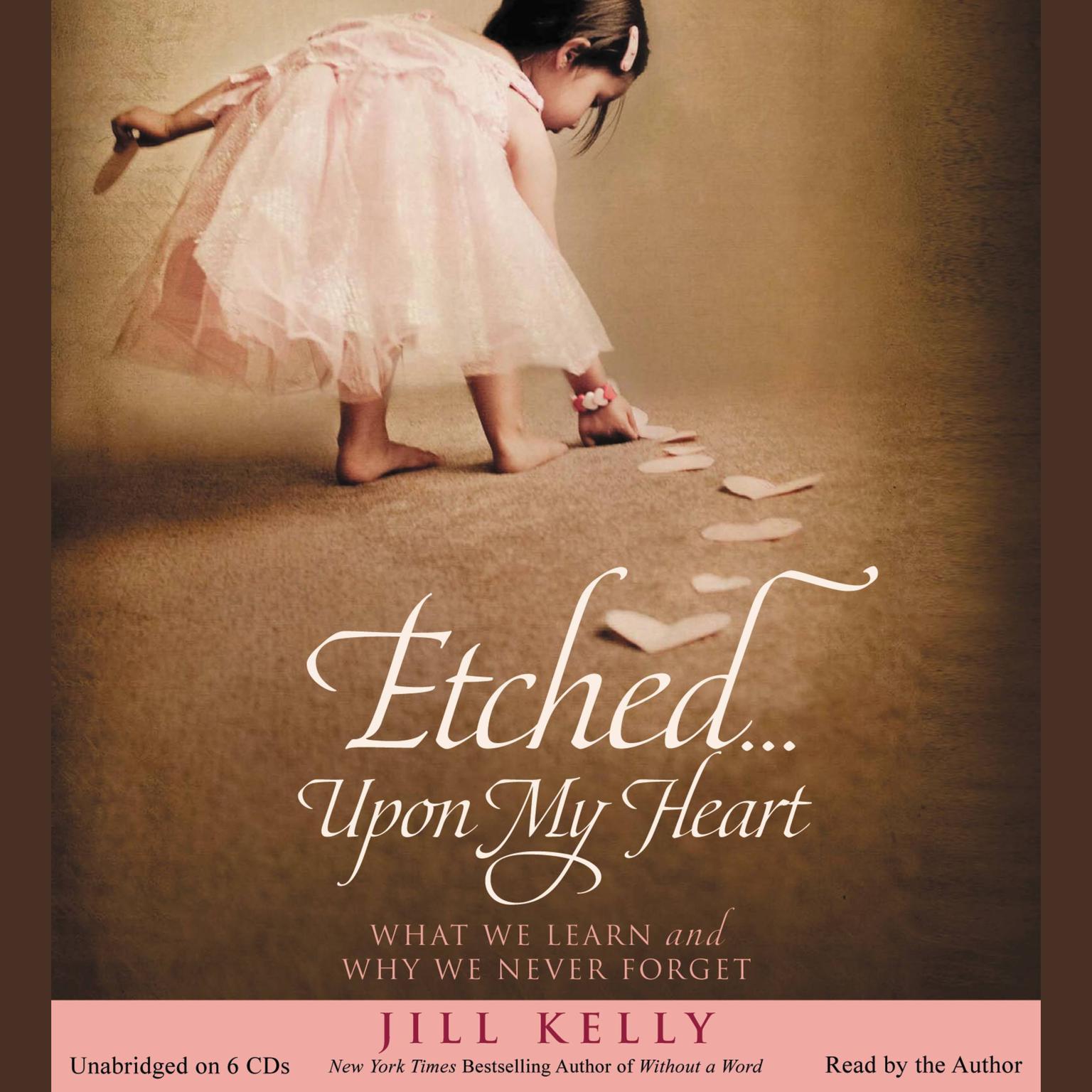 Etched...Upon My Heart: What We Learn and Why We Never Forget Audiobook, by Jill Kelly