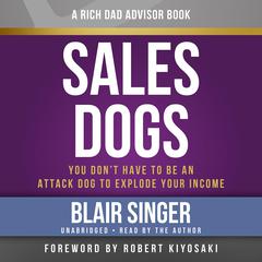 Rich Dad Advisors: SalesDogs: You Don't Have to Be an Attack Dog to Explode Your Income Audiobook, by Blair Singer