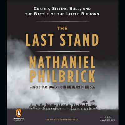 The Last Stand: Custer, Sitting Bull, and the Battle of the Little Bighorn Audiobook, by Nathaniel Philbrick