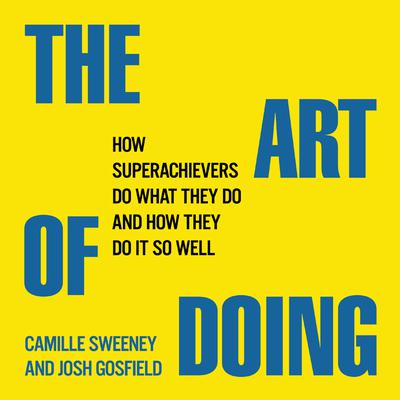 The Art of Doing: How Superachievers Do What They Do and How They Do It So Well Audiobook, by Camille Sweeney
