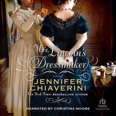 Mrs. Lincolns Dressmaker: A Novel Audiobook, by Jennifer Chiaverini