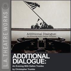 Additional Dialogue: An Evening with Dalton Trumbo Audiobook, by Christopher Trumbo