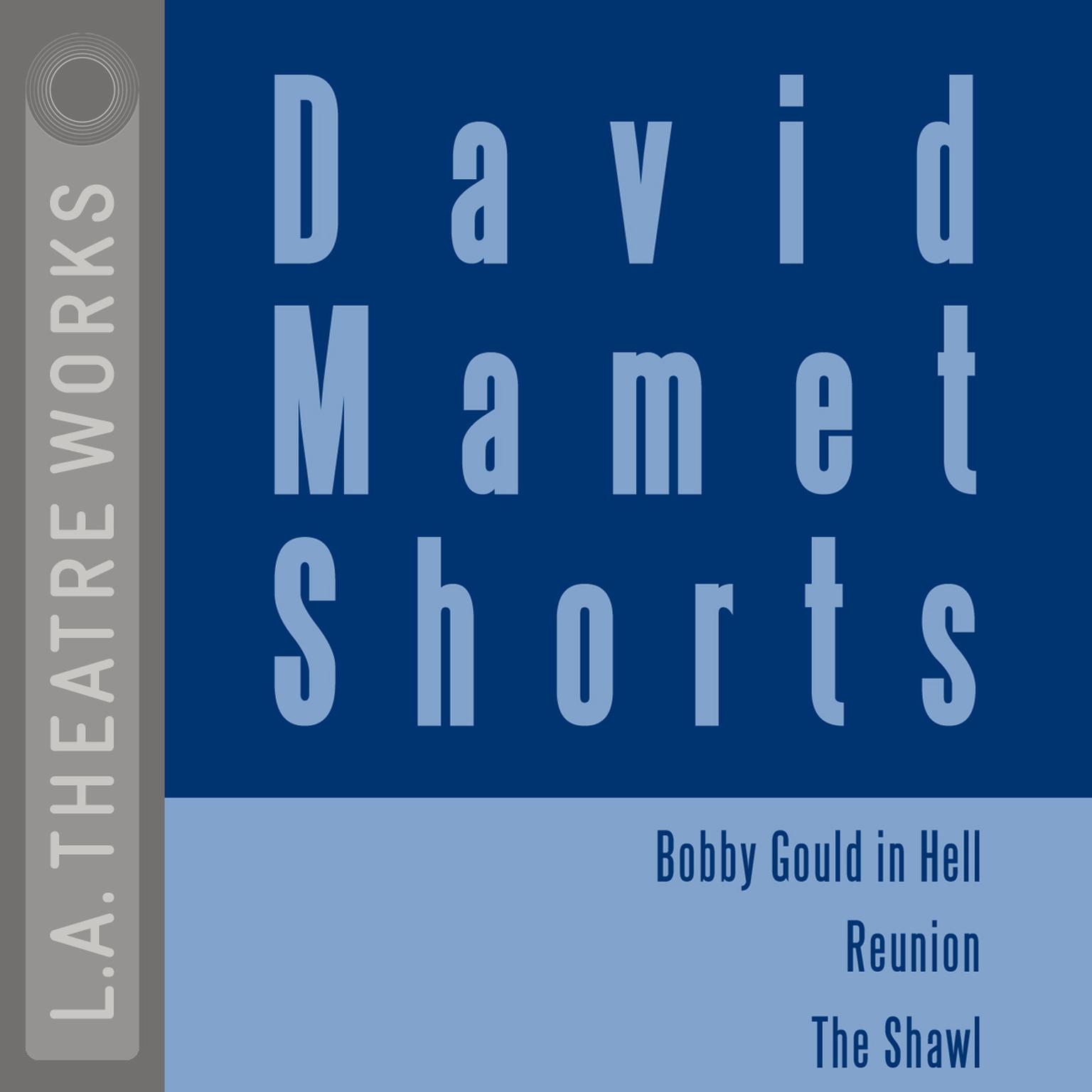 David Mamet Shorts: “Bobby Gould in Hell”; “Reunion”; “The Shawl” Audiobook, by David Mamet