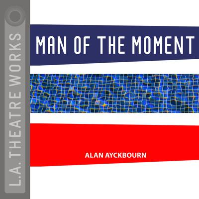 Man of the Moment Audiobook, by Alan Ayckbourn