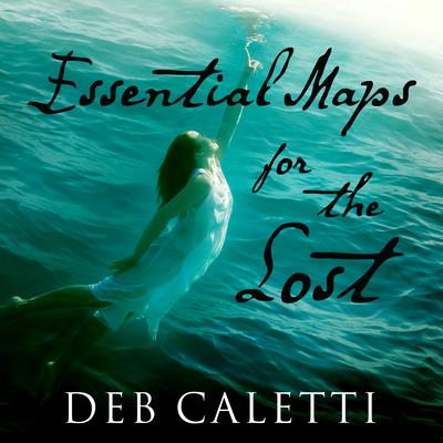 Essential Maps for the Lost Audiobook, by Deb Caletti