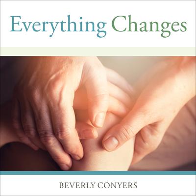 Everything Changes: Help for Families of Newly Recovering Addicts Audiobook, by Beverly Conyers