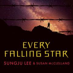 Every Falling Star: The True Story of How I Survived and Escaped North Korea Audiobook, by Sungju Lee