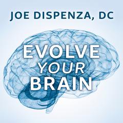 Evolve Your Brain: The Science of Changing Your Mind Audiobook, by Joe Dispenza, DC