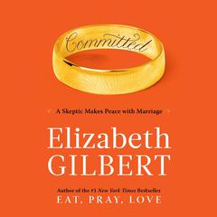 Committed: A Skeptic Makes Peace with Marriage Audiobook, by Elizabeth Gilbert