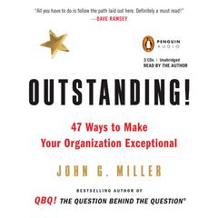 Outstanding!: 47 Ways to Make Your Organization Exceptional Audiobook, by John G. Miller