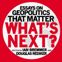 Whats Next: Essays on Geopolitics That Matter Audiobook, by Ian Bremmer