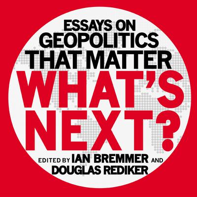 What's Next: Essays on Geopolitics That Matter Audiobook, by Ian Bremmer