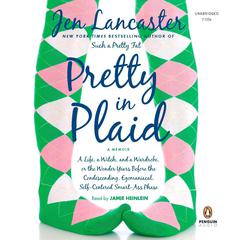 Pretty in Plaid: A Life, a Witch, and a Wardrobe, or the Wonder Years before the Condescending, Egomaniacal, Self-Centered Smart-Ass Phase Audiobook, by Jen Lancaster