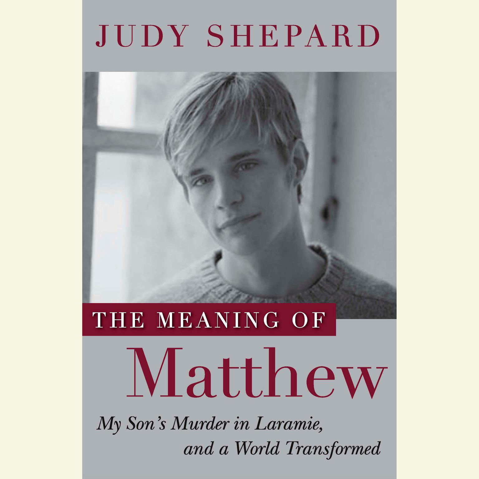 The Meaning of Matthew: My Sons Murder in Laramie, and a World Transformed Audiobook, by Judy Shepard