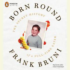 Born Round: The Secret History of a Full-time Eater Audiobook, by Frank Bruni