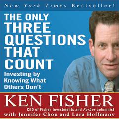 The Only Three Questions That Count: Investing by Knowing What Others Don't Audiobook, by Ken Fisher