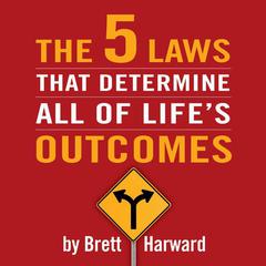 The 5 Laws That Determine All of Lifes Outcomes Audiobook, by Brett Harward