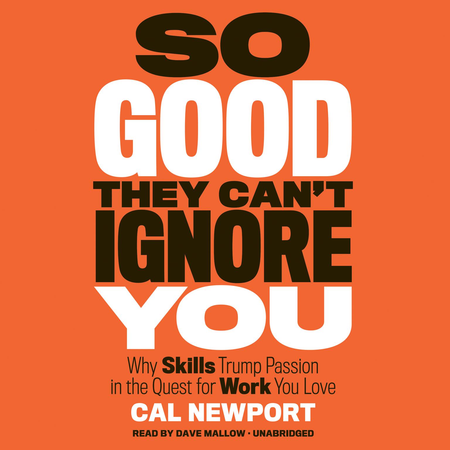 So Good They Can’t Ignore You: Why Skills Trump Passion in the Quest for Work You Love Audiobook, by Cal Newport