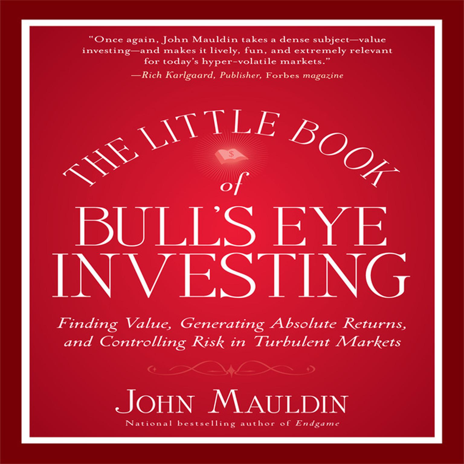 The Little Book of Bulls Eye Investing: Finding Value, Generating Absolute Returns, and Controlling Risk in Turbulent Markets Audiobook, by John M Mauldin