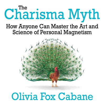 The Charisma Myth: How Anyone Can Master the Art and Science of Personal Magnetism Audiobook, by Olivia Fox Cabane