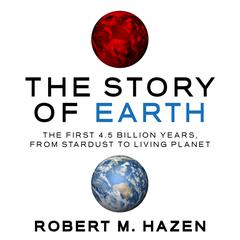The Story Earth: The First 4.5 Billion Years, from Stardust to Living Planet Audiobook, by Robert M. Hazen