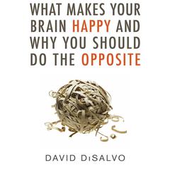 What Makes Your Brain Happy and Why You Should Do the Opposite Audiobook, by David DiSalvo
