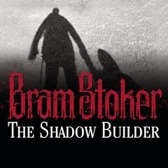 The Shadow Builder Audiobook, by Bram Stoker