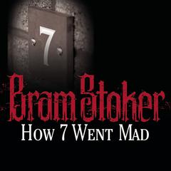 How 7 Went Mad Audiobook, by Bram Stoker