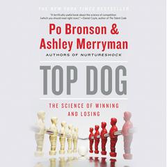 Top Dog: The Science of Winning and Losing Audiobook, by Po Bronson