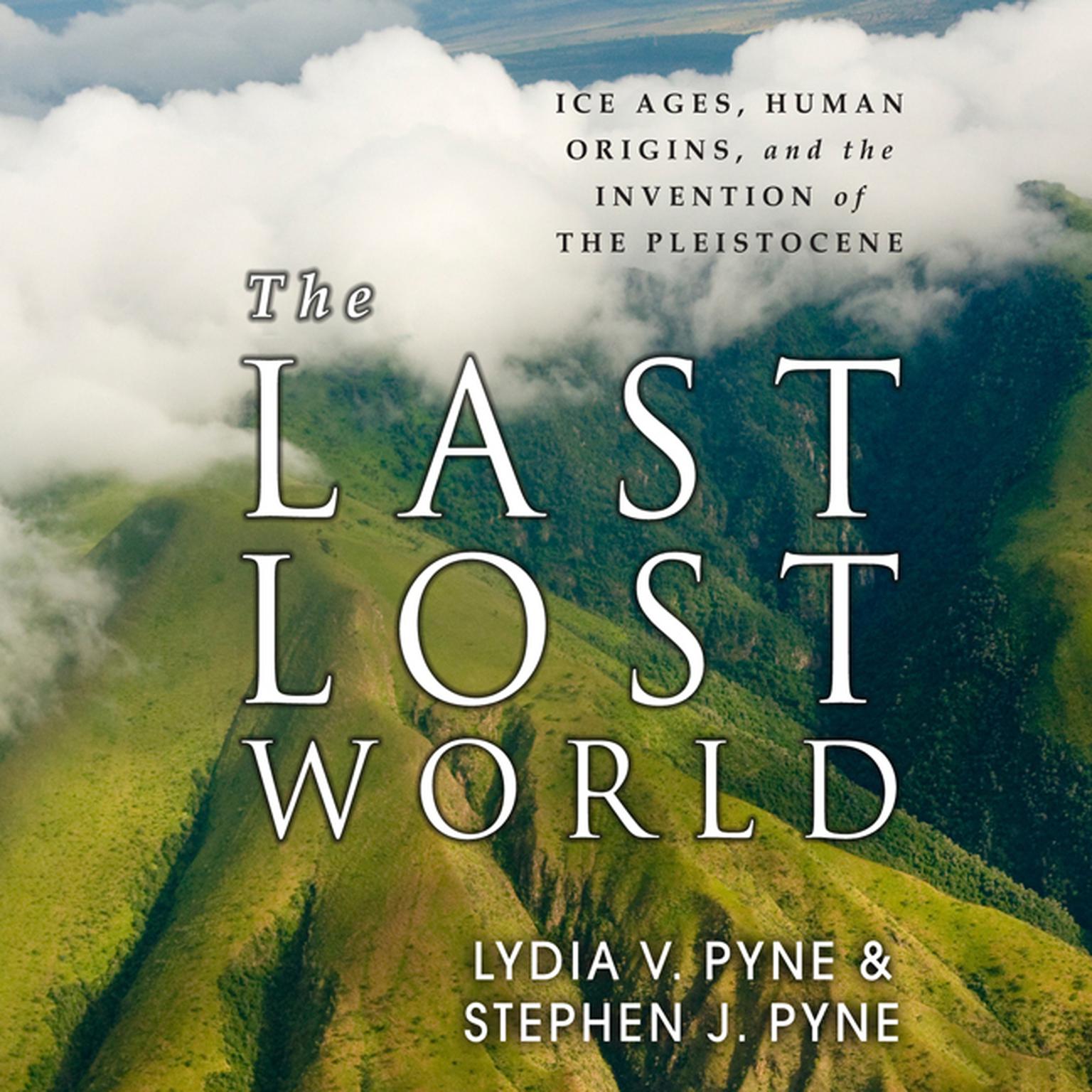 The Last Lost World: Ice Ages, Human Origins, and the Invention of the Pleistocene Audiobook, by Lydia V. Pyne