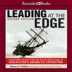 Leading at the Edge-Second Edition: Leadership Lessons from the Extraordinary Saga of Shackletons Antarctic Expedition Audiobook, by Dennis N. T. Perkins