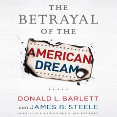 The Betrayal of the American Dream Audiobook, by Donald L. Barlett, James B. Steele