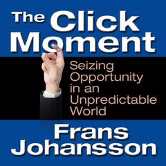 The Click Moment: Seizing Opportunity in an Unpredictable World Audiobook, by Frans Johansson