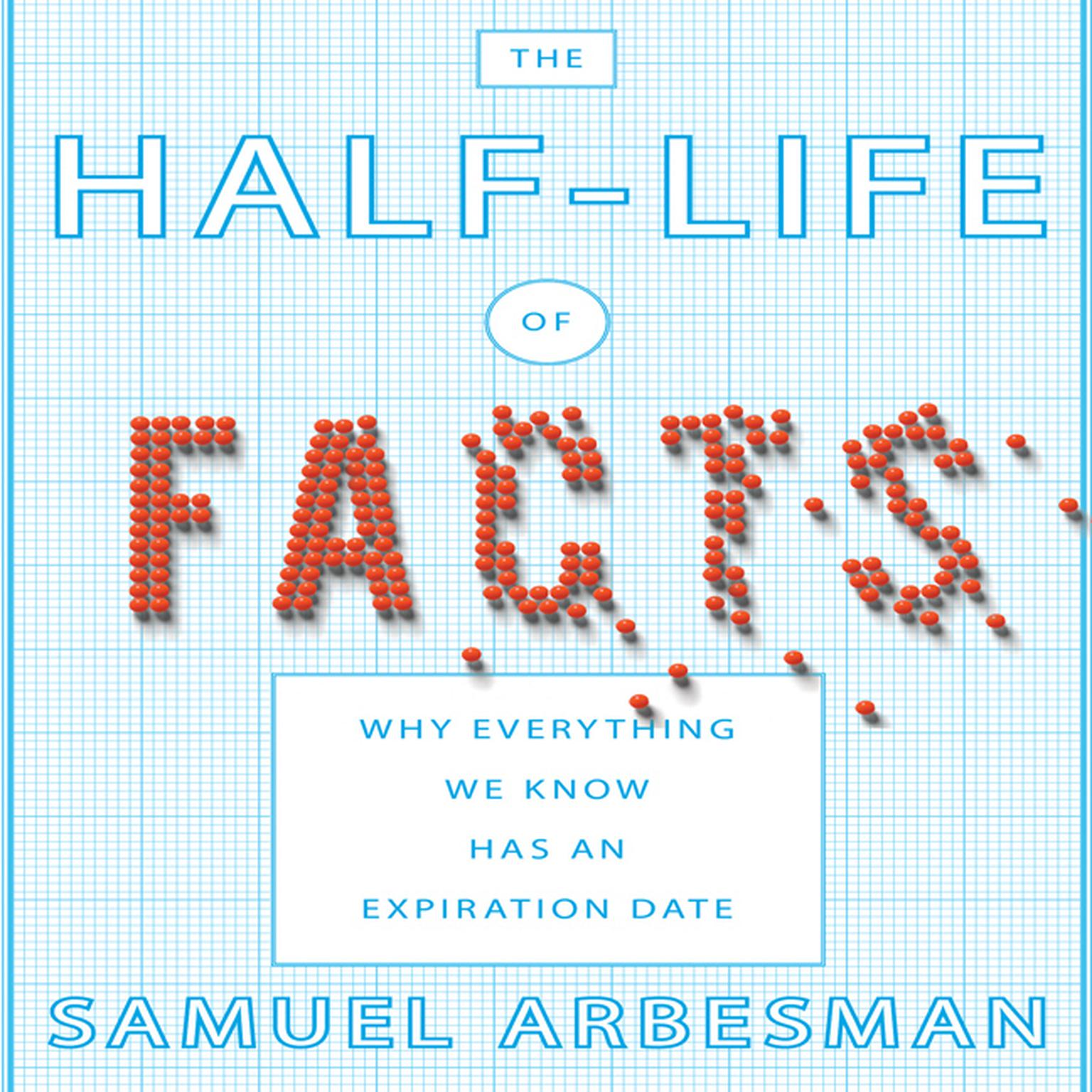 The Half-Life of Facts: Why Everything We Know Has an Expiration Date Audiobook, by Samuel Arbesman