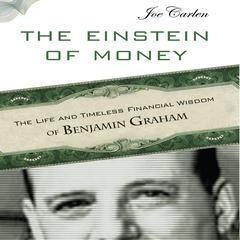 The Einstein Money: The Life and Timeless Financial Wisdom of Benjamin Graham Audiobook, by Joe Carlen