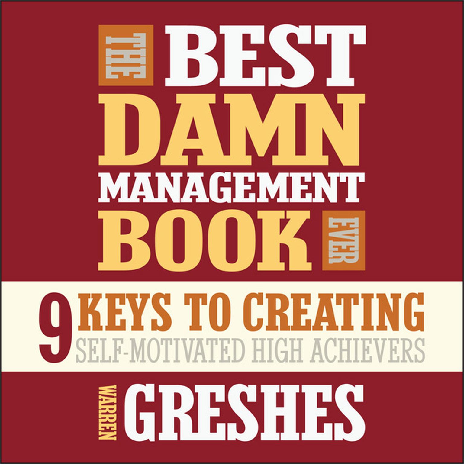 The Best Damn Management Book Ever: 9 Keys to Creating Self-Motivated High Achievers Audiobook, by Warren Greshes