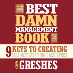 The Best Damn Management Book Ever: 9 Keys to Creating Self-Motivated High Achievers Audiobook, by 