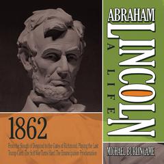Abraham Lincoln: A Life 1862: From the Slough of Despond to the Gates of Richmond, Playing the Last Trump Card, The Soft War Turns Hard, The Emancipation Proclamation Audiobook, by 