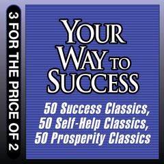 Your Way to Success: 50 Success Classics; 50 Self-Help Classics; 50 Prosperity Classics Audiobook, by 