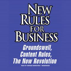 New Rules for Business: Groundswell Expanded and Revised Edition; Content Rules; The Now Revolution Audiobook, by various authors