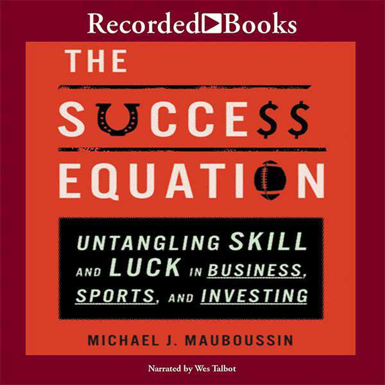 The Success Equation: Untangling Skill and Luck in Business, Sports, and Investing Audiobook, by Michael J. Mauboussin