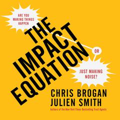 The Impact Equation: Are You Making Things Happen or Just Making Noise? Audiobook, by Chris Brogan