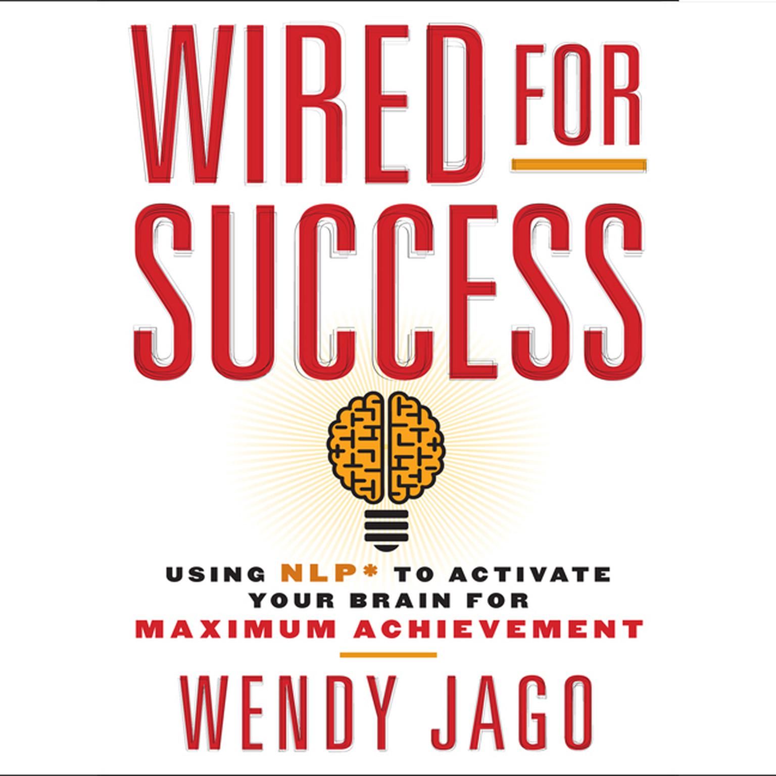 Wired for Success: Using NPL* to Activate Your Brain for Maximum Achievement Audiobook, by Wendy Jago