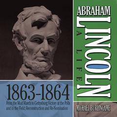 Abraham Lincoln: A Life 1863-1864: From the Mud March to Gettysburg; Victory at the Polls and in the Field; Reconstruction and Re-Nomination Audiobook, by Michael Burlingame