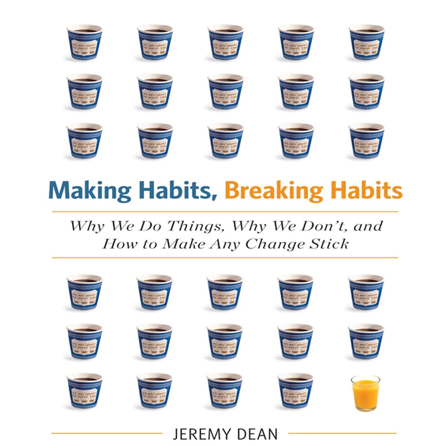 Making Habits, Breaking Habits: Why We Do Things, Why We Dont, and How to Make Any Change Stick Audiobook, by Jeremy Dean